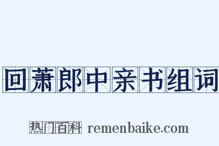 回萧郎中亲书组词是什么意思的图片